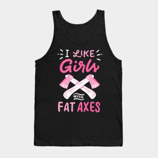 I Like Girls With Fat Axes Tank Top